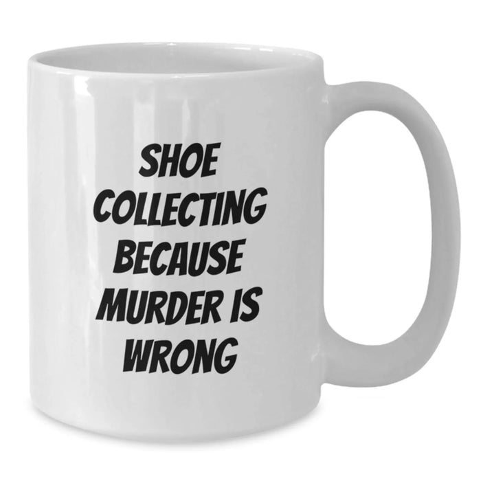 Funny Shoe Collecting White Coffee Mugs for Men - Gifts from Friends for Birthday Unique Gifts, Shoe Collecting Because Murder Is Wrong Quote, White Ceramic Mug - Additional