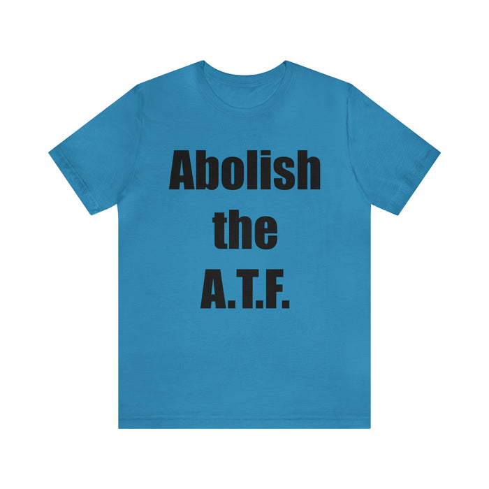 Abolish The A.T.F. Tee Shirt, Gift for Republicans, Liberty Movement Shirt, Libertarian Shirt, Gift for Conservatives