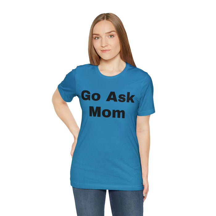 Go Ask Mom T-Shirt, Funny Dad Tee Shirt, Fathers Day, Christmas, Birthday, Epic Father Gift, New Parent Gift, Dad Baby Shower Gift