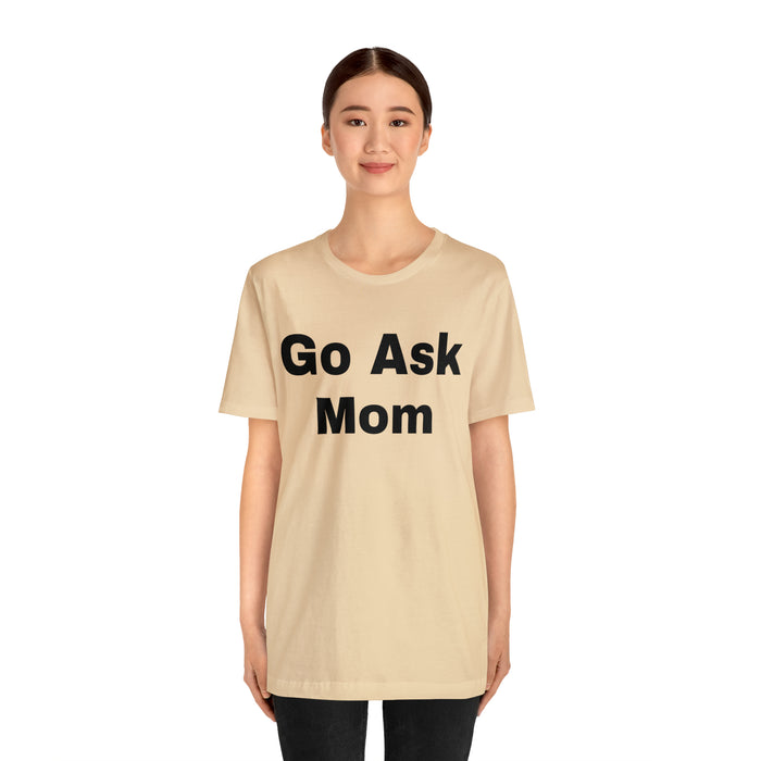 Go Ask Mom T-Shirt, Funny Dad Tee Shirt, Fathers Day, Christmas, Birthday, Epic Father Gift, New Parent Gift, Dad Baby Shower Gift