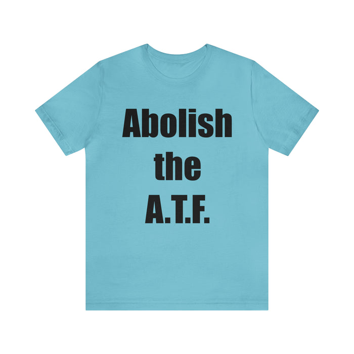 Abolish The A.T.F. Tee Shirt, Gift for Republicans, Liberty Movement Shirt, Libertarian Shirt, Gift for Conservatives