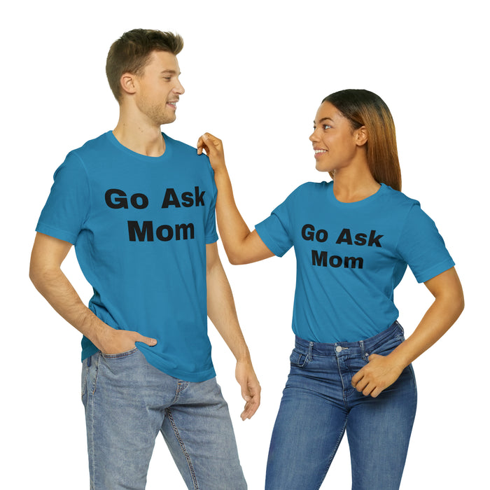 Go Ask Mom T-Shirt, Funny Dad Tee Shirt, Fathers Day, Christmas, Birthday, Epic Father Gift, New Parent Gift, Dad Baby Shower Gift