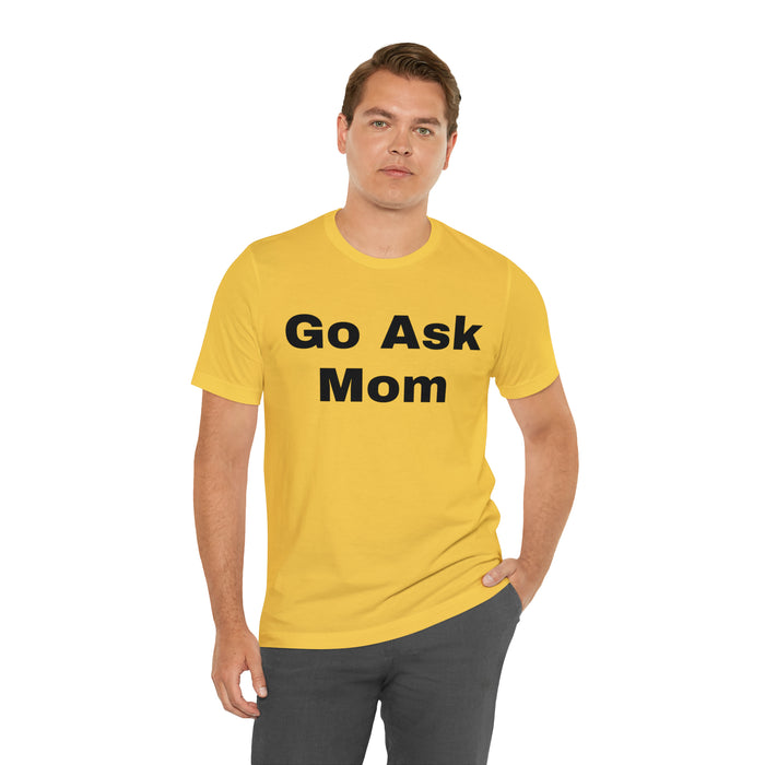 Go Ask Mom T-Shirt, Funny Dad Tee Shirt, Fathers Day, Christmas, Birthday, Epic Father Gift, New Parent Gift, Dad Baby Shower Gift