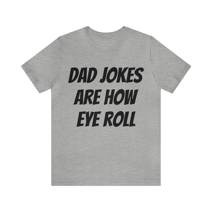 Dad Jokes Tee Shirt, Dad Jokes are How Eye Roll, Funny Gift for Dad, Christmas, Birthday, Fathers Day