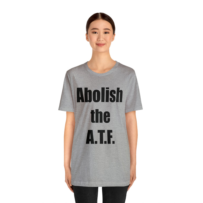 Abolish The A.T.F. Tee Shirt, Gift for Republicans, Liberty Movement Shirt, Libertarian Shirt, Gift for Conservatives