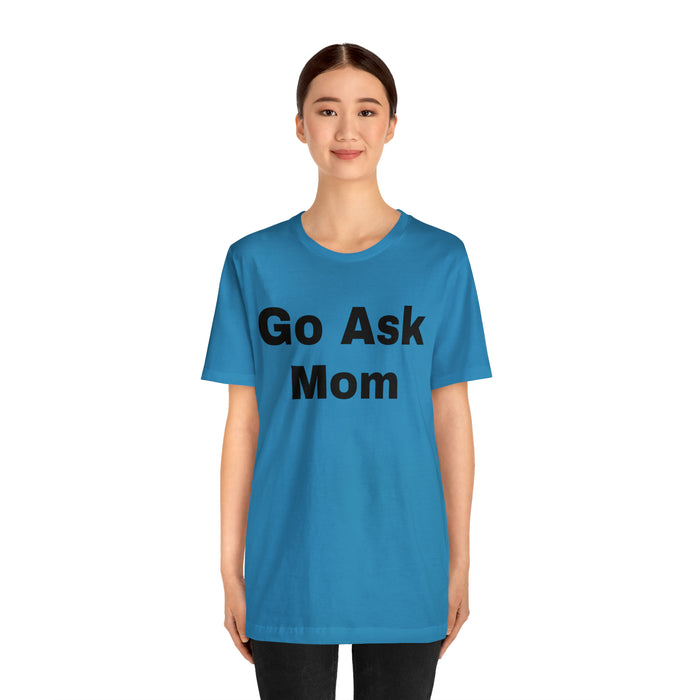 Go Ask Mom T-Shirt, Funny Dad Tee Shirt, Fathers Day, Christmas, Birthday, Epic Father Gift, New Parent Gift, Dad Baby Shower Gift