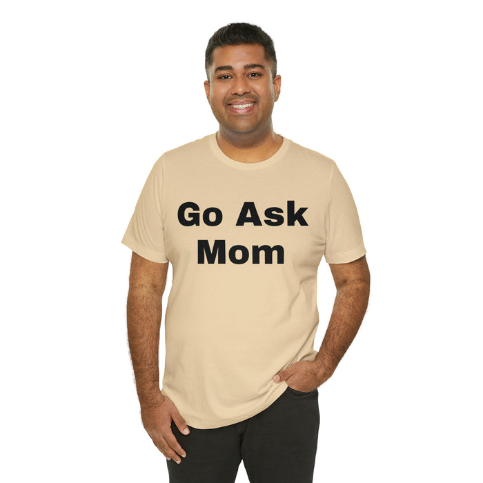 Go Ask Mom T-Shirt, Funny Dad Tee Shirt, Fathers Day, Christmas, Birthday, Epic Father Gift, New Parent Gift, Dad Baby Shower Gift