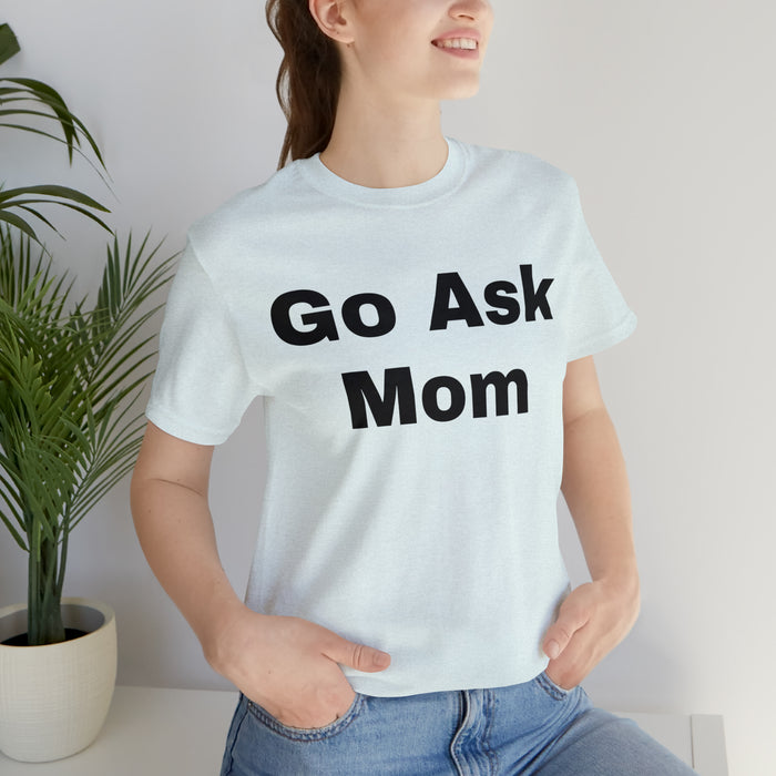 Go Ask Mom T-Shirt, Funny Dad Tee Shirt, Fathers Day, Christmas, Birthday, Epic Father Gift, New Parent Gift, Dad Baby Shower Gift