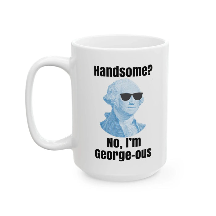 Funny George Washington Coffee Mug – “Handsome? No I’m George-ous” – History Teacher Gift, Founding Father Mug, Patriotic 4th of July Coffee Cup