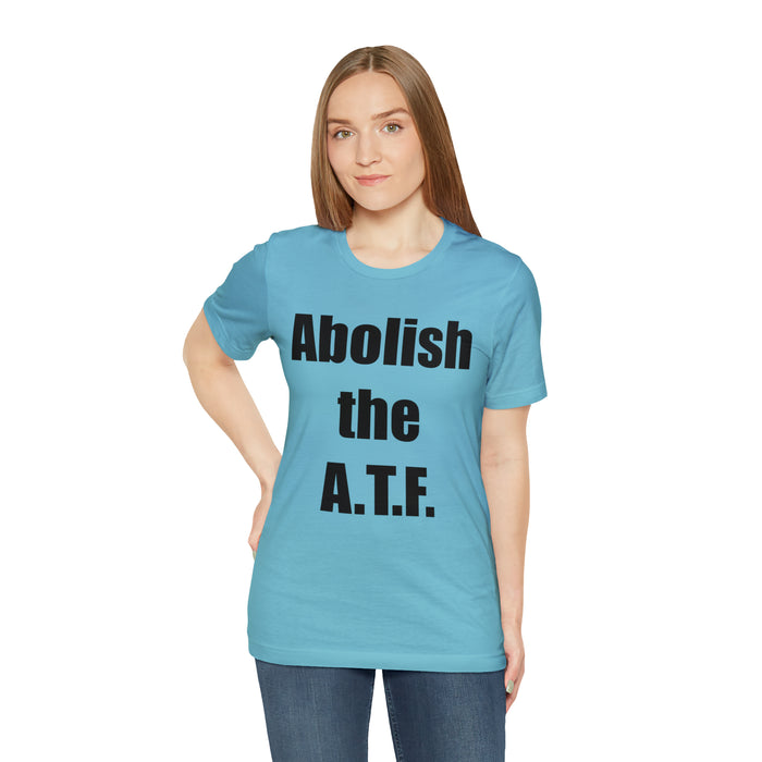 Abolish The A.T.F. Tee Shirt, Gift for Republicans, Liberty Movement Shirt, Libertarian Shirt, Gift for Conservatives