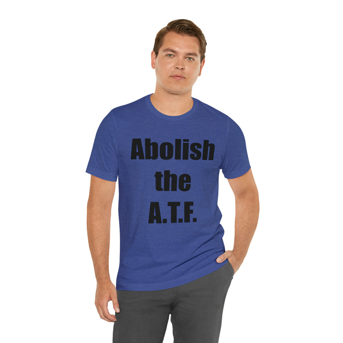 Abolish The A.T.F. Tee Shirt, Gift for Republicans, Liberty Movement Shirt, Libertarian Shirt, Gift for Conservatives