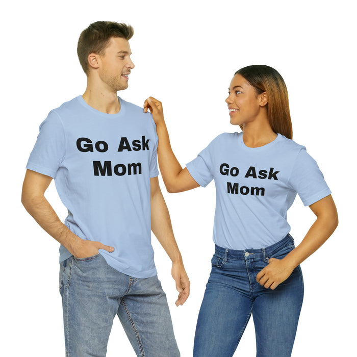 Go Ask Mom T-Shirt, Funny Dad Tee Shirt, Fathers Day, Christmas, Birthday, Epic Father Gift, New Parent Gift, Dad Baby Shower Gift