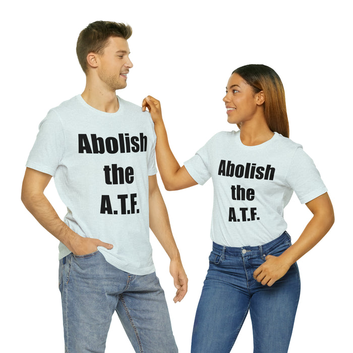 Abolish The A.T.F. Tee Shirt, Gift for Republicans, Liberty Movement Shirt, Libertarian Shirt, Gift for Conservatives