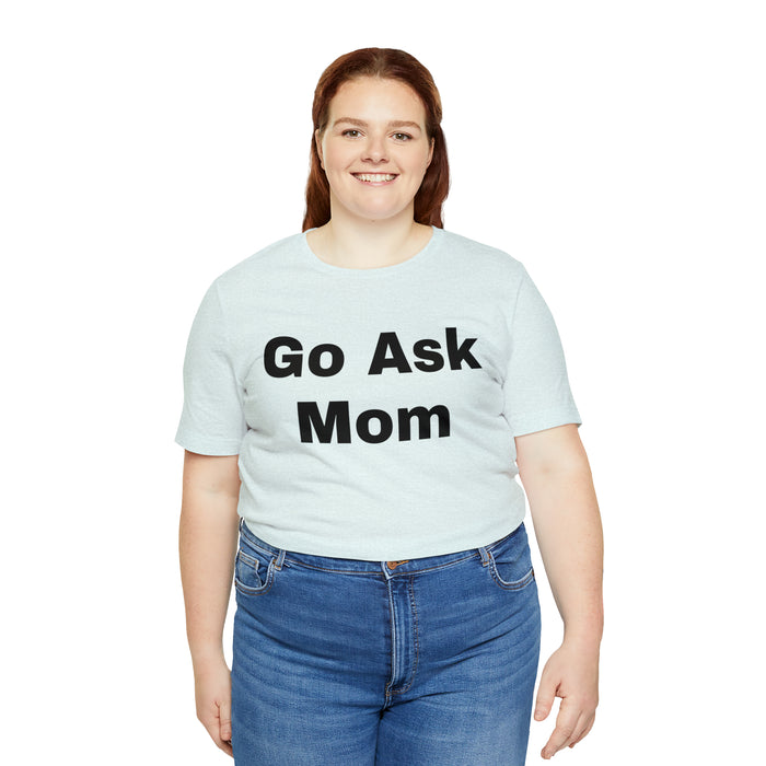 Go Ask Mom T-Shirt, Funny Dad Tee Shirt, Fathers Day, Christmas, Birthday, Epic Father Gift, New Parent Gift, Dad Baby Shower Gift