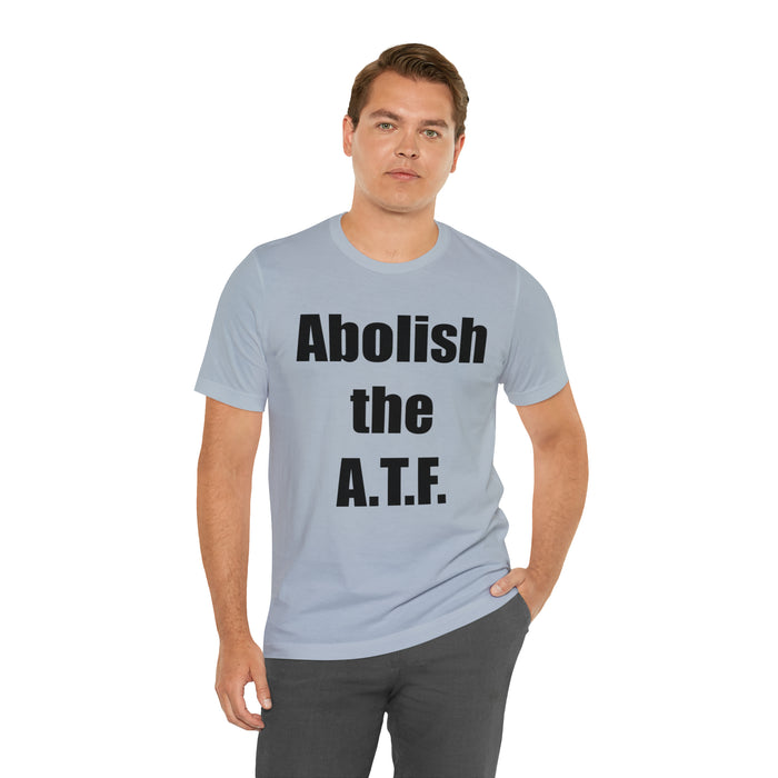 Abolish The A.T.F. Tee Shirt, Gift for Republicans, Liberty Movement Shirt, Libertarian Shirt, Gift for Conservatives