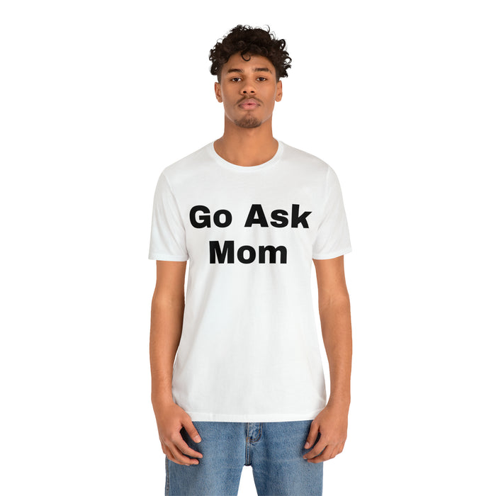 Go Ask Mom T-Shirt, Funny Dad Tee Shirt, Fathers Day, Christmas, Birthday, Epic Father Gift, New Parent Gift, Dad Baby Shower Gift