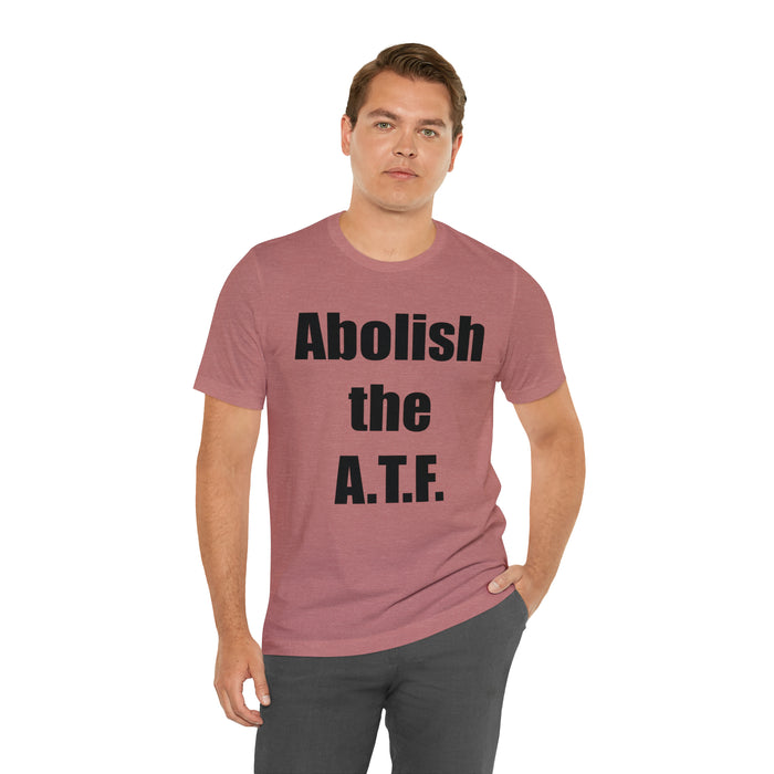 Abolish The A.T.F. Tee Shirt, Gift for Republicans, Liberty Movement Shirt, Libertarian Shirt, Gift for Conservatives