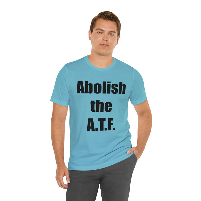 Abolish The A.T.F. Tee Shirt, Gift for Republicans, Liberty Movement Shirt, Libertarian Shirt, Gift for Conservatives