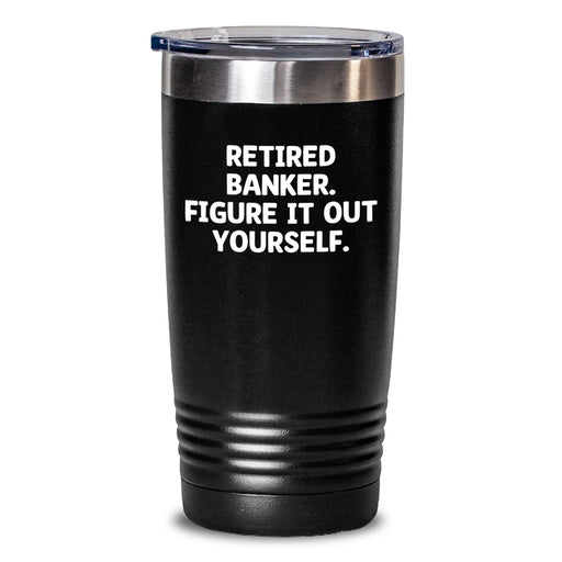 Funny Retirement Gift for Banker - 'Figure It Out Yourself' Quote, Black Stainless Steel Tumbler, 20oz or 30oz Capacity, Gifts from Friends, Coworkers, or Family for Banker's Birthday - Main
