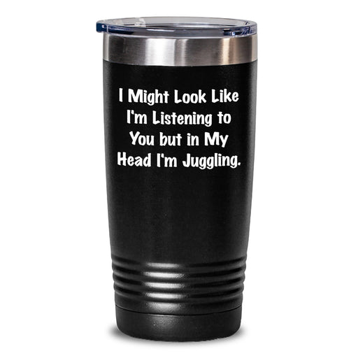 Funny Juggling Gifts from Friends to Juggling Men - I Might Look Like I'm Listening Tumbler, 20oz or 30oz Capacity, Graduation Unique Gifts - Main