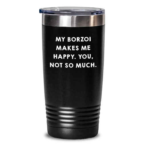 Funny Borzoi Dog Lovers Gifts from Friends and Family, Birthday Unique Tumbler, 'My Borzoi Makes Me Happy. You, Not So Much.' - Main