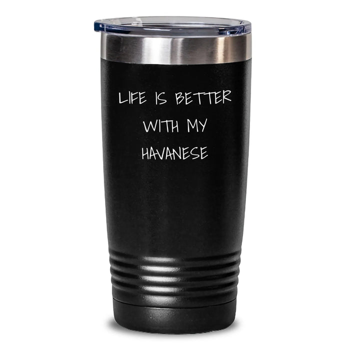 Funny Havanese Dog Lover Birthday Unique Gifts from Friends for Havanese Dog Owners, 'Life Is Better With My Havanese' Tumbler, 20oz or 30oz Vacuum Insulated Tumbler - Main