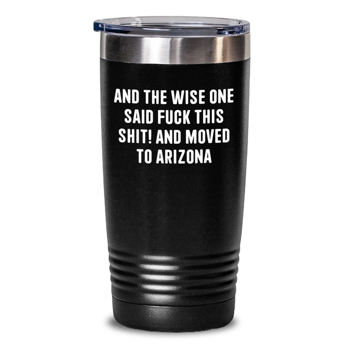 Funny Arizona Gifts for Friends from Arizona, 'And The Wise One Said F--k This Shit! And Moved To Arizona' Tumbler for Birthday - Main