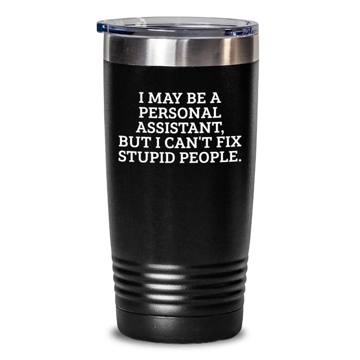 Funny Personal Assistant Gifts from Friends for Personal Assistant Christmas Unique Tumblers I May Be A Personal Assistant But I Cant Fix Stupid People - Main