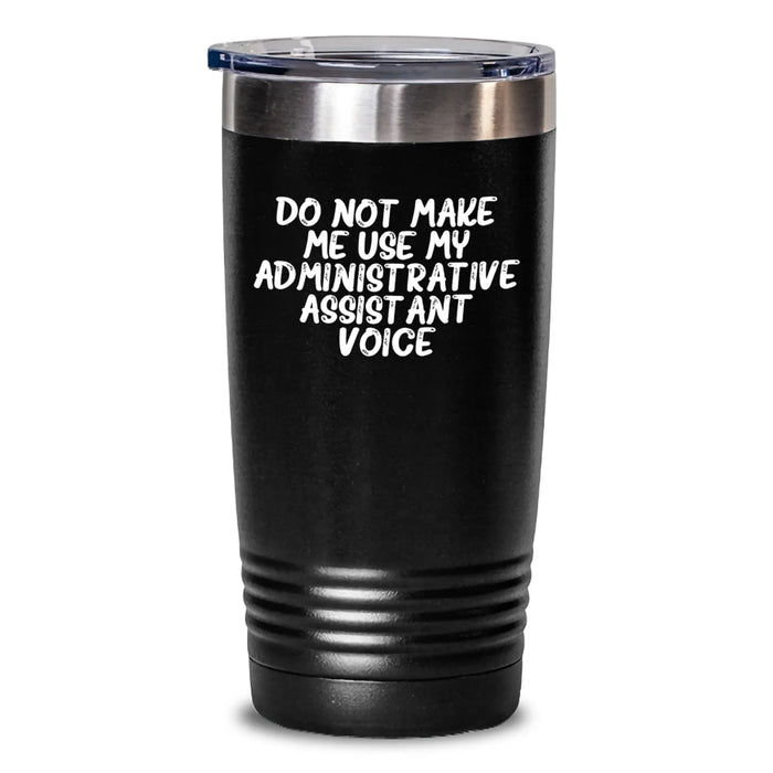 Funny Administrative Assistant Gifts from Friends, Unique Birthday Tumbler with 'Do Not Make Me Use My Administrative Assistant Voice' Quote, 20oz or 30oz Capacity - Main