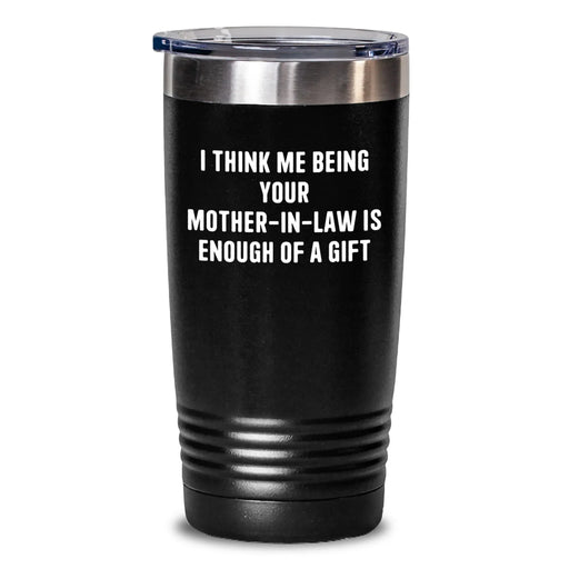 Funny Mom-in-law Gifts from Men to Women this Christmas Unique Tumbler for Mom-in-law I Think Me Being Your Mom-in-law Is Enough Of A Gift - Main