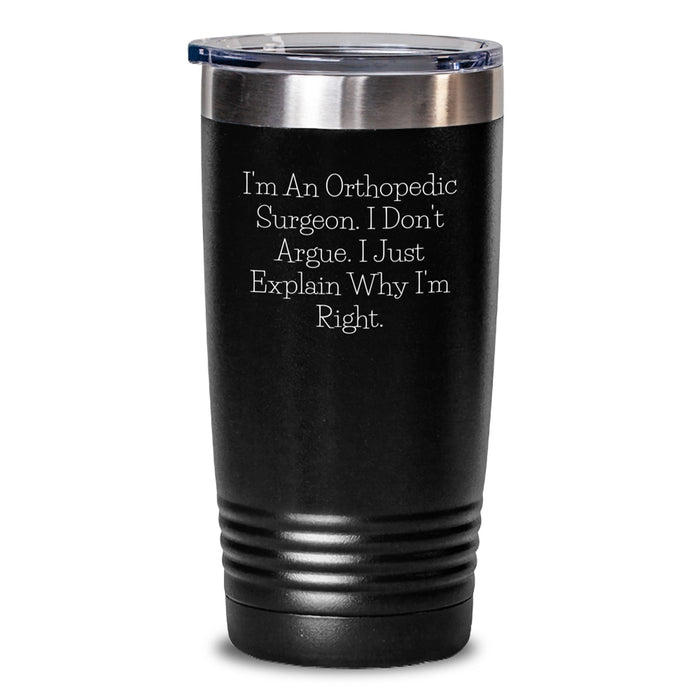 Funny Orthopedic Surgeon Gifts for Men, 'I Don't Argue I Just Explain Why I'm Right' Valentine's Unique Tumbler, 20oz or 30oz Stainless Steel Vacuum Insulated, Gifts from Family to Orthopedic Surgeon - Main