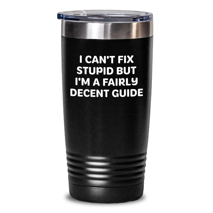 Funny Guide Gifts for Women - I Can't Fix Stupid But I'm A Fairly Decent Guide Tumblers for Mom on Mother's Day - Main