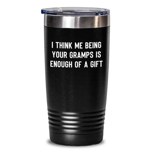 Funny Gramps Gifts for Men, Christmas Unique Tumblers with I Think Me Being Your Gramps Is Enough Of A Gift, Gifts from Family - Main