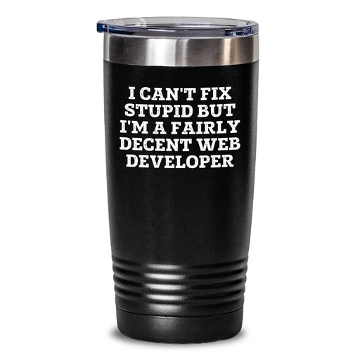 Funny Web Developer Gifts from Family - Inspirational Tumbler for Web Developers, I Cant Fix Stupid but Im a Decent Web Developer, Christmas Unique Gifts for Men and Women - Main