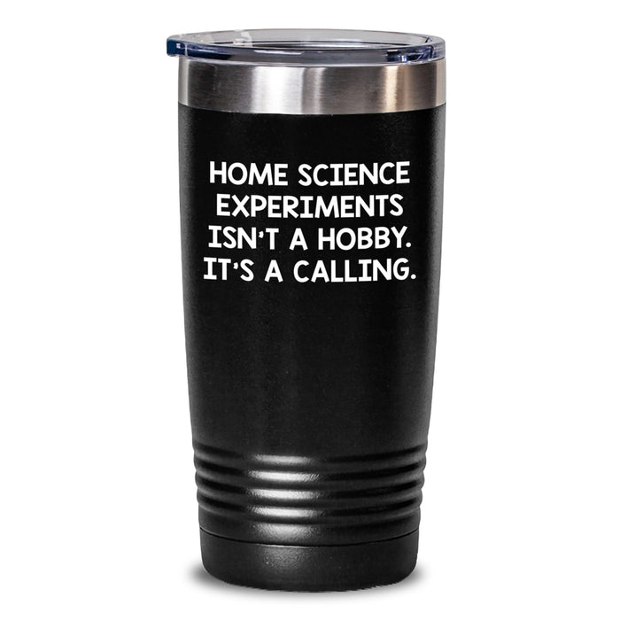 Home Science Experiments Gifts for Friends, Funny Quote 'Home Science Experiments Isn't A Hobby. It's A Calling.' Valentine's Unique Tumbler, 20oz/30oz Black Stainless Steel - Main
