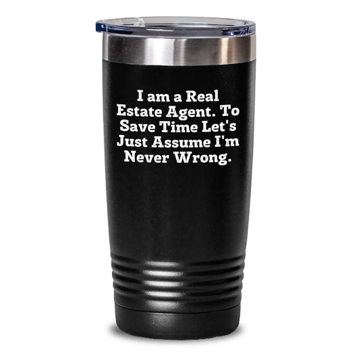 Funny Real Estate Agent Gifts for Men Friends, Birthday Unique Gifts from, Real Estate Agent Tumbler with Quote 'I Am A Real Estate Agent. To Save Time Let's Just Assume I'm Never Wrong.' - Main