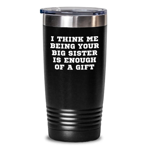 Funny Big Sister Gifts from Family for Christmas Unique Tumblers with I Think Me Being Your Big Sister Is Enough Of A Gift Quote - Main