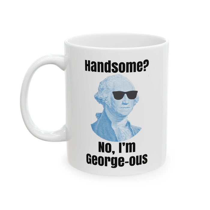 Funny George Washington Coffee Mug – “Handsome? No I’m George-ous” – History Teacher Gift, Founding Father Mug, Patriotic 4th of July Coffee Cup