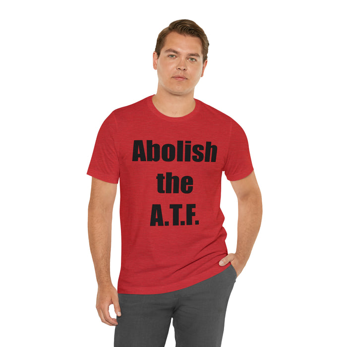 Abolish The A.T.F. Tee Shirt, Gift for Republicans, Liberty Movement Shirt, Libertarian Shirt, Gift for Conservatives