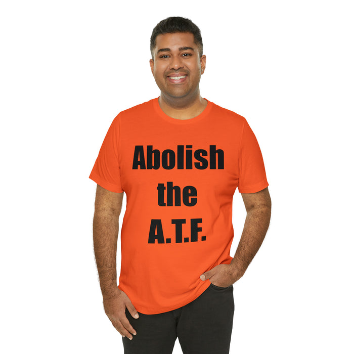 Abolish The A.T.F. Tee Shirt, Gift for Republicans, Liberty Movement Shirt, Libertarian Shirt, Gift for Conservatives