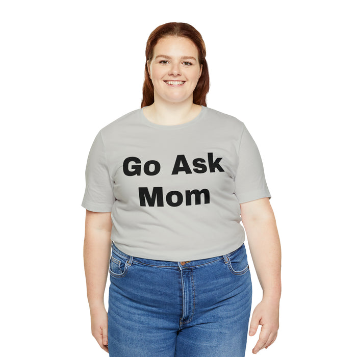 Go Ask Mom T-Shirt, Funny Dad Tee Shirt, Fathers Day, Christmas, Birthday, Epic Father Gift, New Parent Gift, Dad Baby Shower Gift