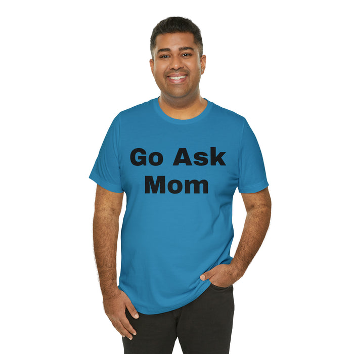 Go Ask Mom T-Shirt, Funny Dad Tee Shirt, Fathers Day, Christmas, Birthday, Epic Father Gift, New Parent Gift, Dad Baby Shower Gift