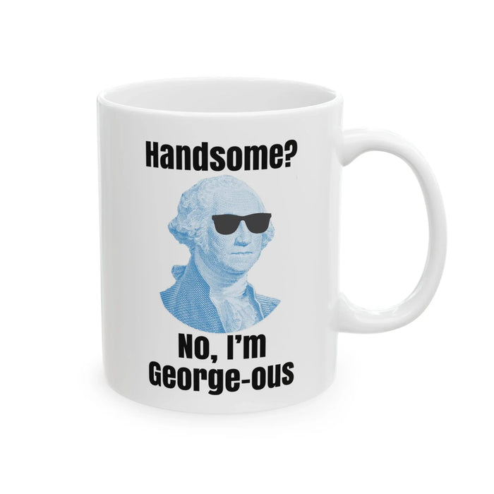 Funny George Washington Coffee Mug – “Handsome? No I’m George-ous” – History Teacher Gift, Founding Father Mug, Patriotic 4th of July Coffee Cup