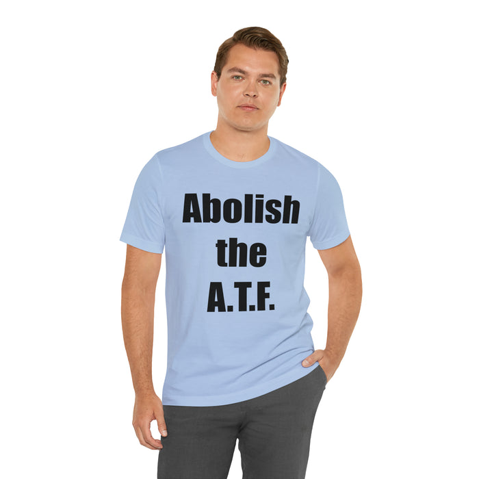 Abolish The A.T.F. Tee Shirt, Gift for Republicans, Liberty Movement Shirt, Libertarian Shirt, Gift for Conservatives