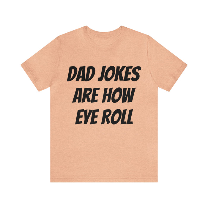 Dad Jokes Tee Shirt, Dad Jokes are How Eye Roll, Funny Gift for Dad, Christmas, Birthday, Fathers Day