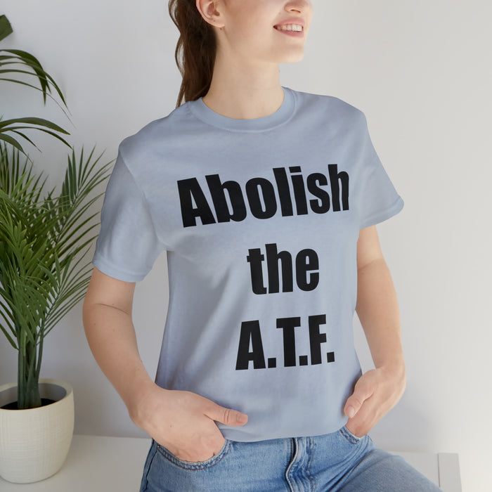 Abolish The A.T.F. Tee Shirt, Gift for Republicans, Liberty Movement Shirt, Libertarian Shirt, Gift for Conservatives