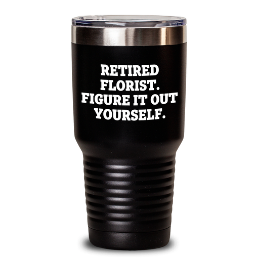 Funny Florist Gifts for Men, 'Retired Florist. Figure It Out Yourself.' Tumbler, Black, 20oz or 30oz, Father's Day Unique Gifts from Friends, Family, Coworkers - Main
