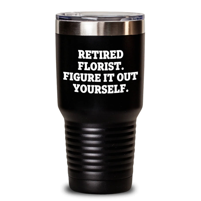 Funny Florist Gifts for Men, 'Retired Florist. Figure It Out Yourself.' Tumbler, Black, 20oz or 30oz, Father's Day Unique Gifts from Friends, Family, Coworkers - Main