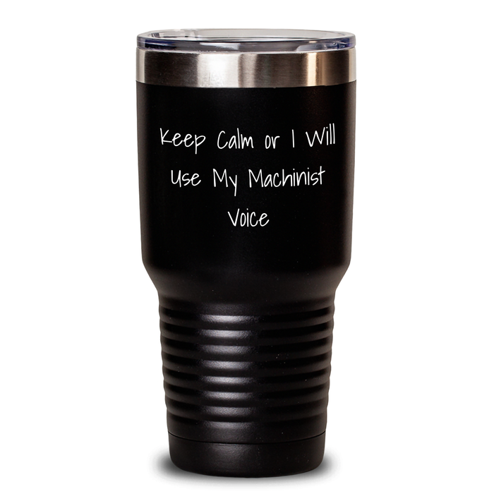 Machinist Gifts for Men - Keep Calm Or I Will Use My Machinist Voice Funny Tumbler, Gifts from Friends - 20oz or 30oz Capacity, Stainless Steel / Powder Coating, Father's Day Unique Gifts - Main