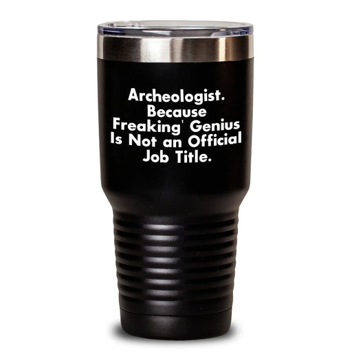Funny Archeologist Tumbler Gifts from Family, Friends, or Coworkers for Graduation - 'Archeologist. Because Freaking' genius Is Not An Official Job Title.' - Main